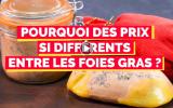 Pourquoi y a-t-il autant de différences de prix entre les foies gras ?