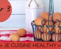 Challenge "Je cuisine healthy" Jour 3 : Les oeufs, un ingrédient plus healthy qu'on ne le dit