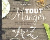 Tout manger de A à Z Des fruits et légumes à cuisiner en entier par Sophie Dupuis-Gaulier