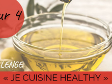 Challenge "je cuisine healthy" Jour 4 : et si vous vous réconciliez avec l'huile ?