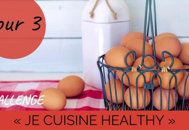 Challenge "Je cuisine healthy" Jour 3 : Les oeufs, un ingrédient plus healthy qu'on ne le dit