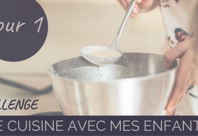 Challenge “je cuisine avec mes enfants” jour 1 : les secrets pour partager la cuisine avec eux