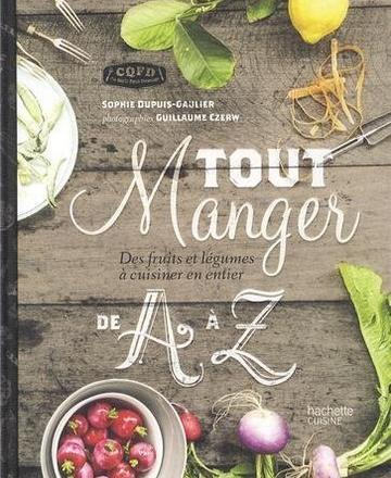 Tout manger de A à Z Des fruits et légumes à cuisiner en entier par Sophie Dupuis-Gaulier