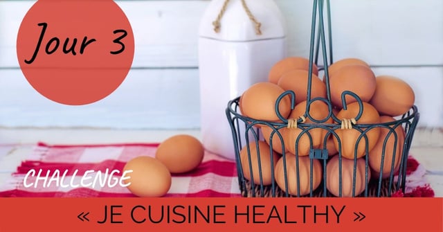 Challenge "Je cuisine healthy" Jour 3 : Les oeufs, un ingrédient plus healthy qu'on ne le dit