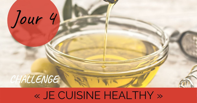 Challenge "je cuisine healthy" Jour 4 : et si vous vous réconciliez avec l'huile ?